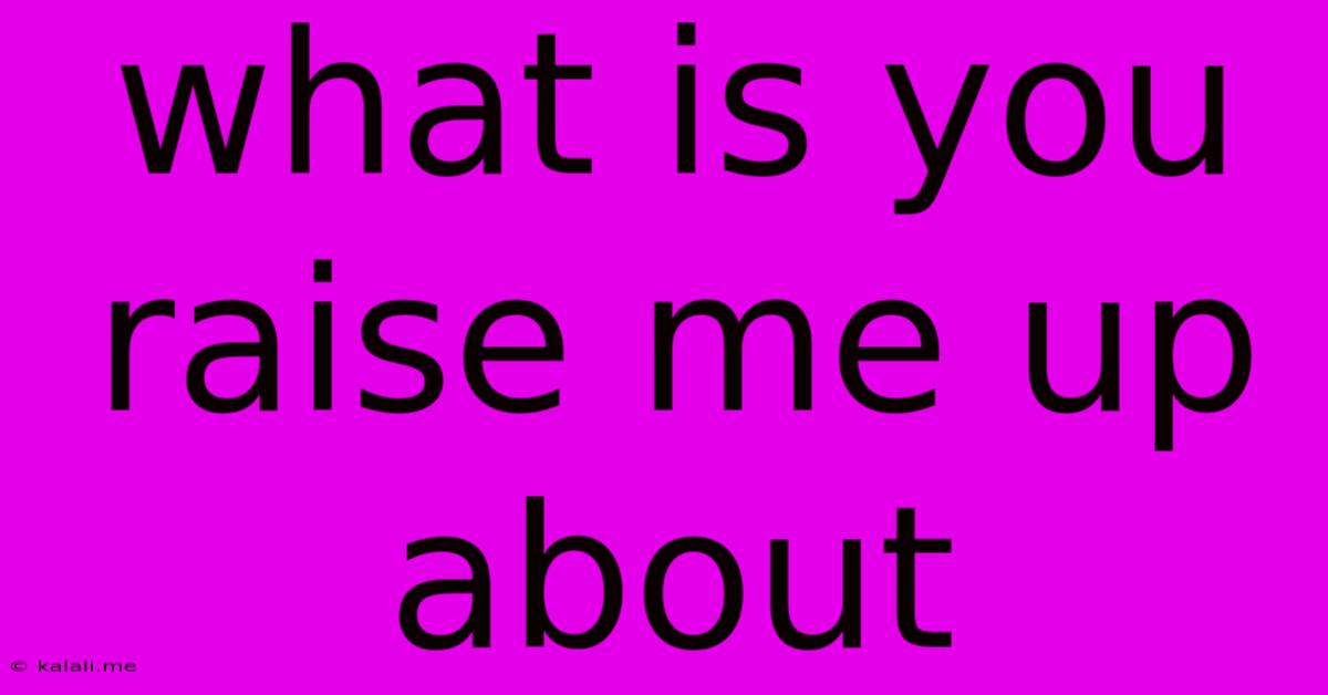 What Is You Raise Me Up About