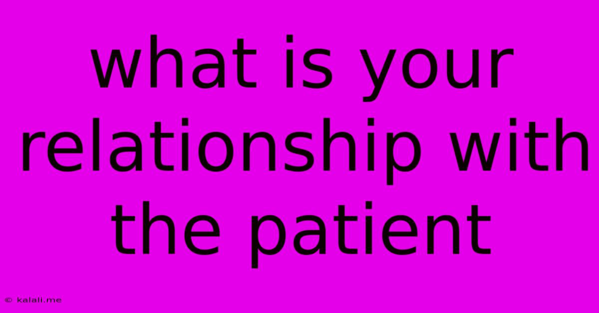 What Is Your Relationship With The Patient