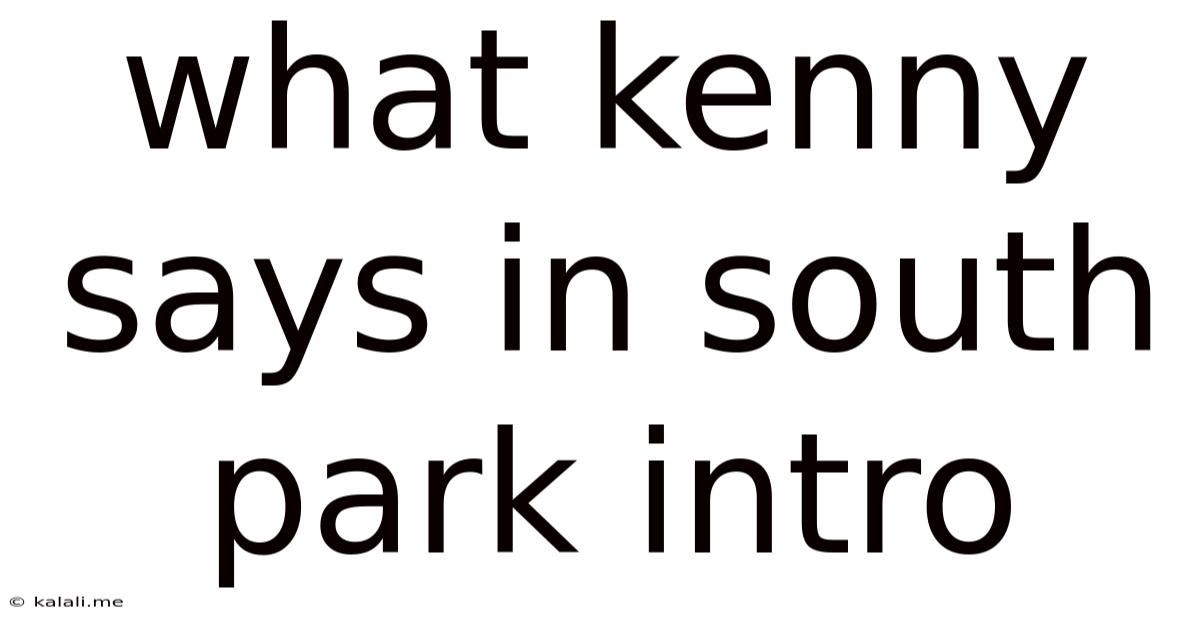 What Kenny Says In South Park Intro
