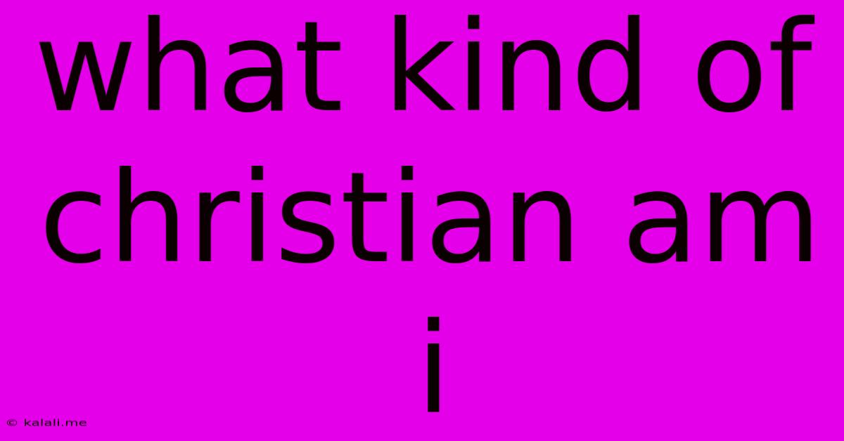 What Kind Of Christian Am I