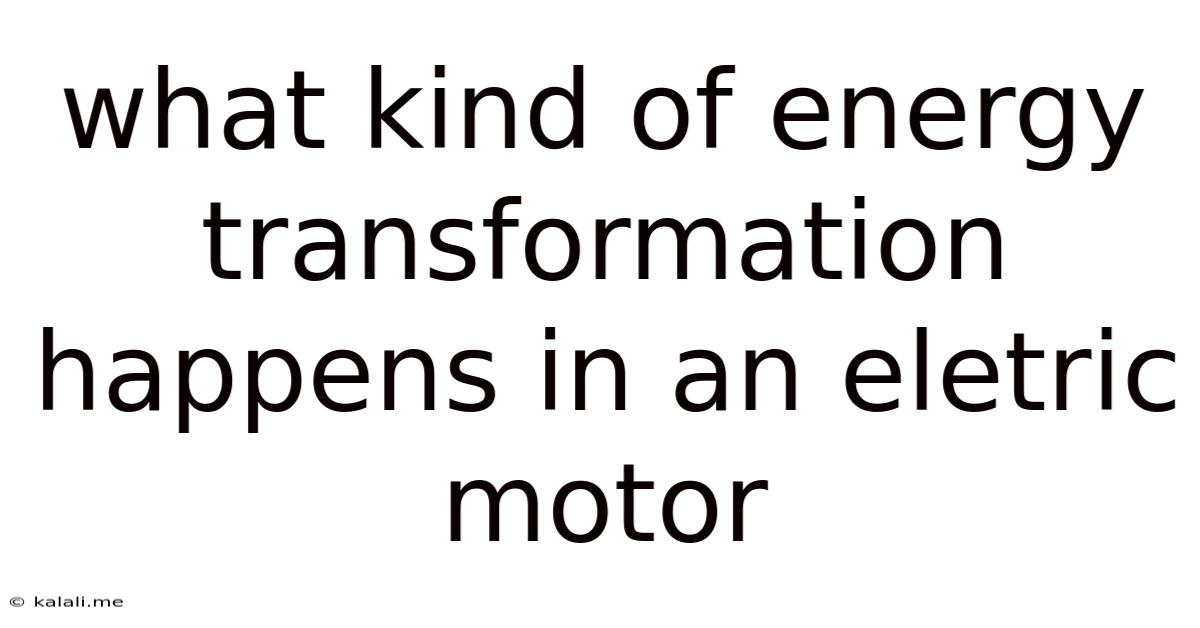 What Kind Of Energy Transformation Happens In An Eletric Motor