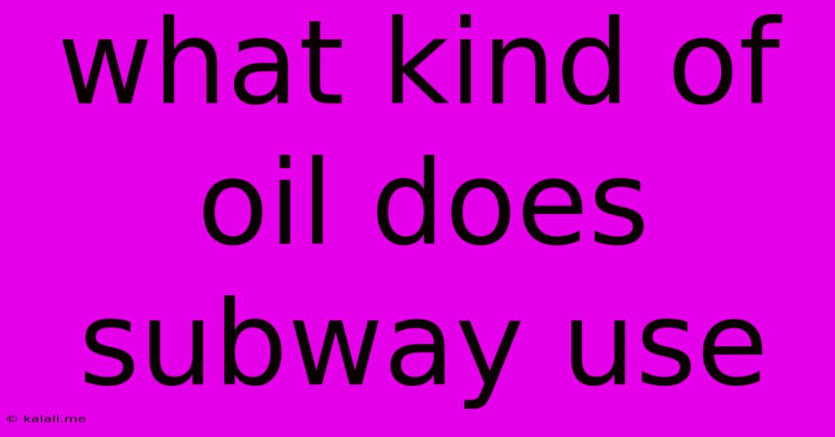 What Kind Of Oil Does Subway Use