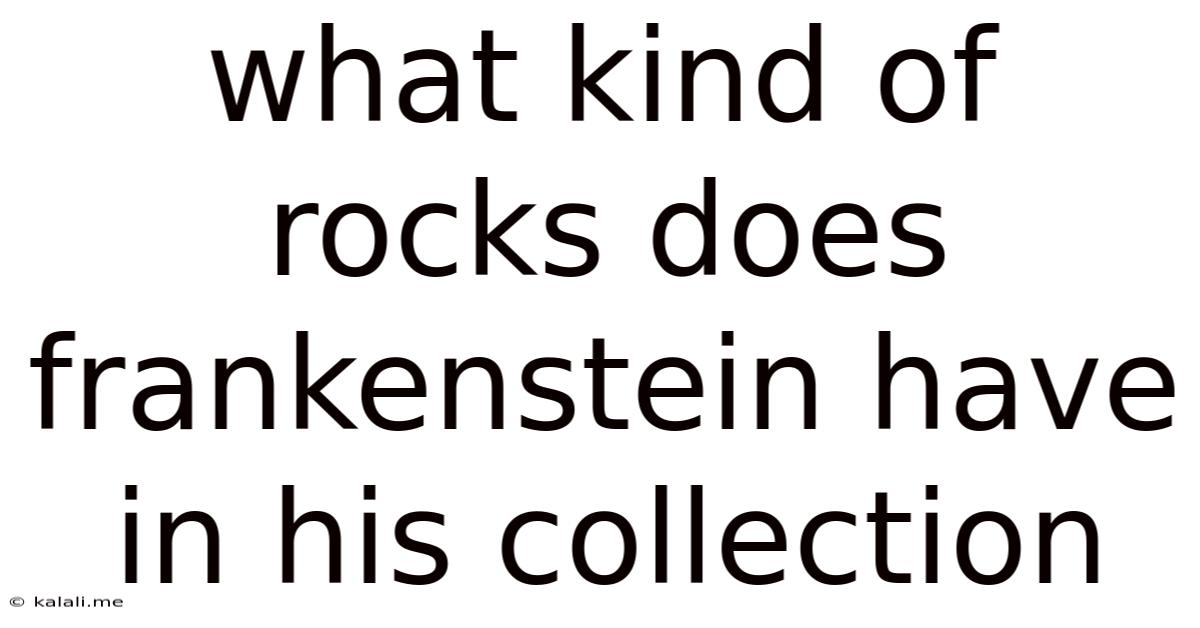 What Kind Of Rocks Does Frankenstein Have In His Collection