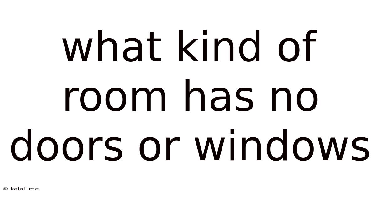 What Kind Of Room Has No Doors Or Windows