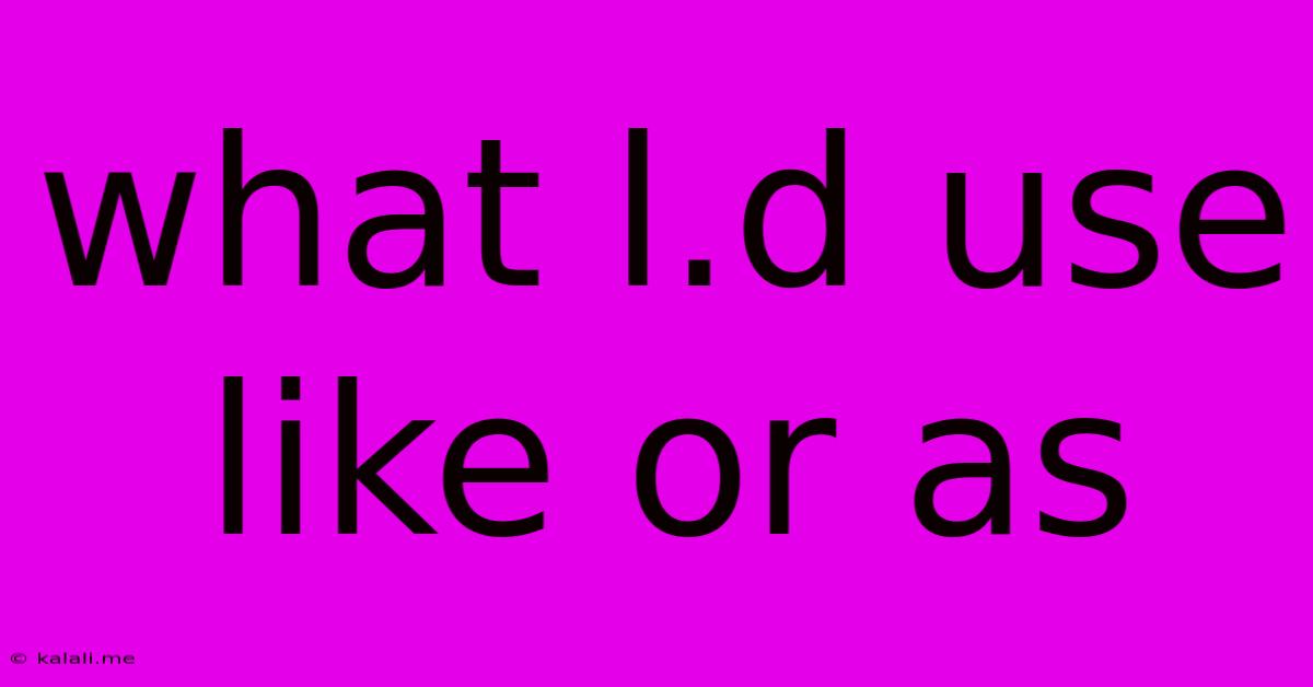 What L.d Use Like Or As