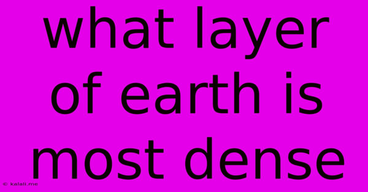What Layer Of Earth Is Most Dense
