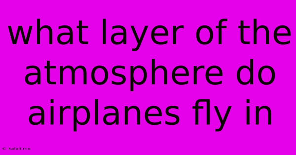 What Layer Of The Atmosphere Do Airplanes Fly In