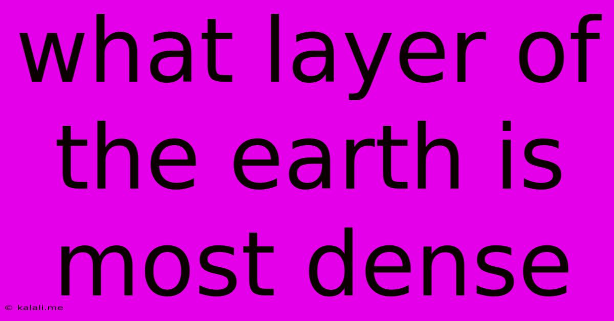 What Layer Of The Earth Is Most Dense