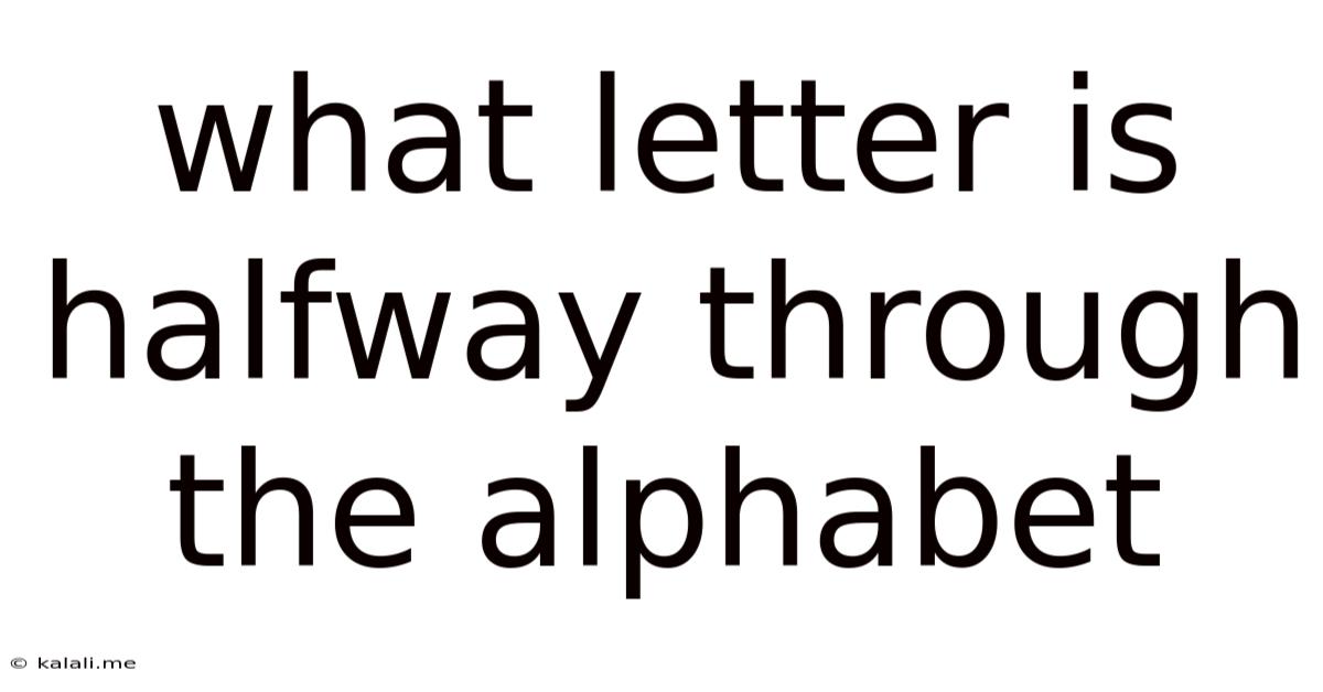 What Letter Is Halfway Through The Alphabet