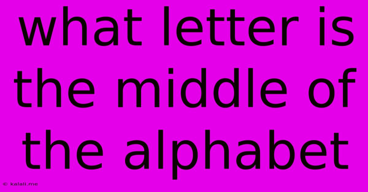 What Letter Is The Middle Of The Alphabet