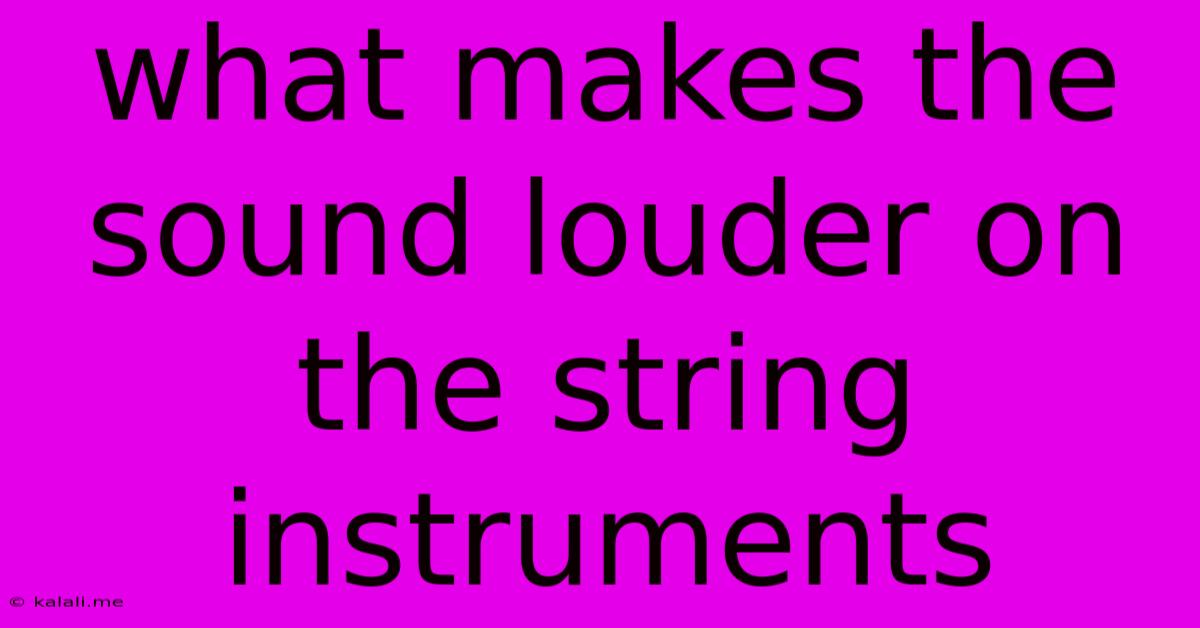 What Makes The Sound Louder On The String Instruments