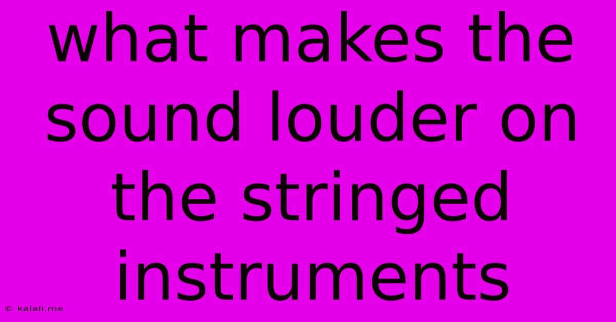 What Makes The Sound Louder On The Stringed Instruments