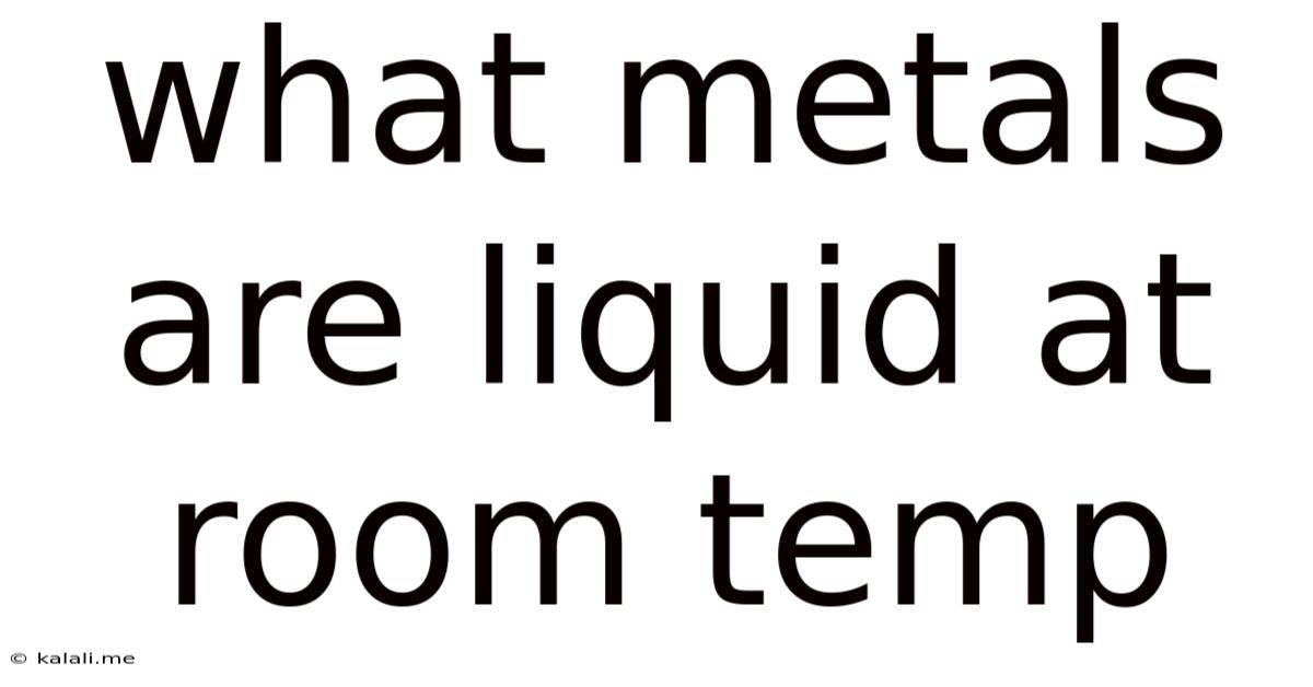 What Metals Are Liquid At Room Temp