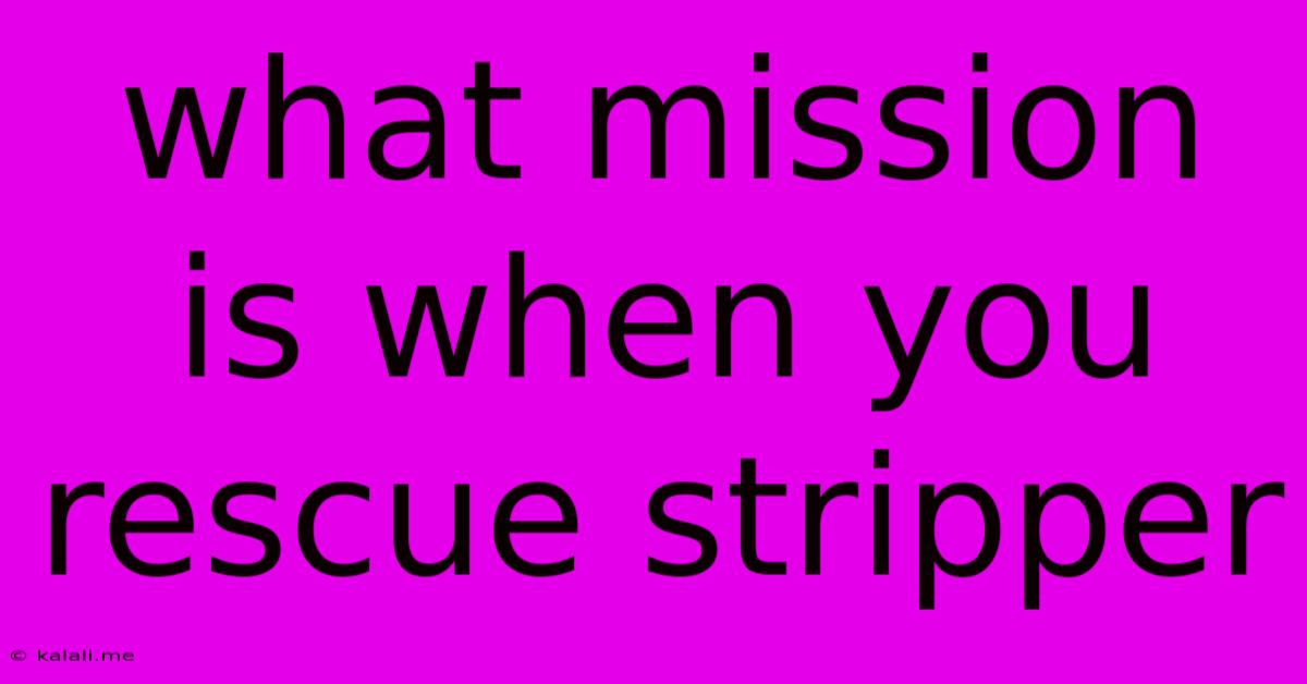 What Mission Is When You Rescue Stripper