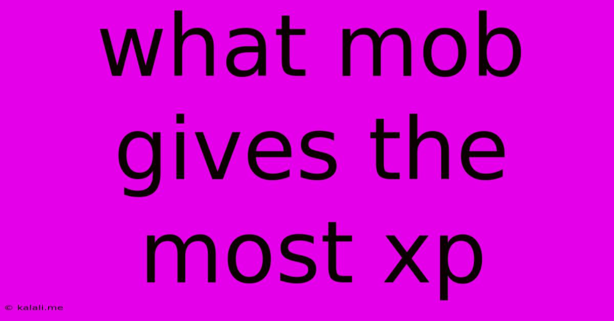 What Mob Gives The Most Xp