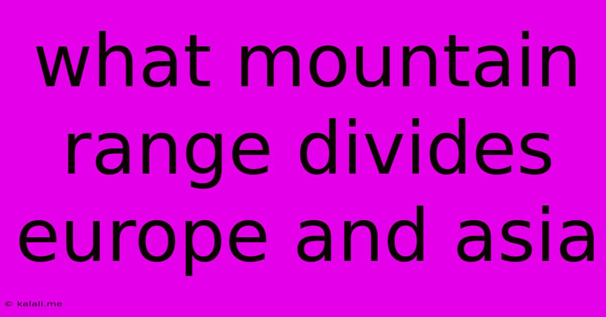 What Mountain Range Divides Europe And Asia