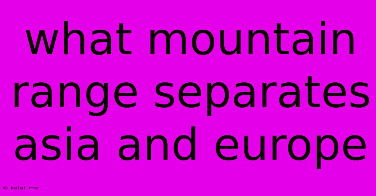 What Mountain Range Separates Asia And Europe