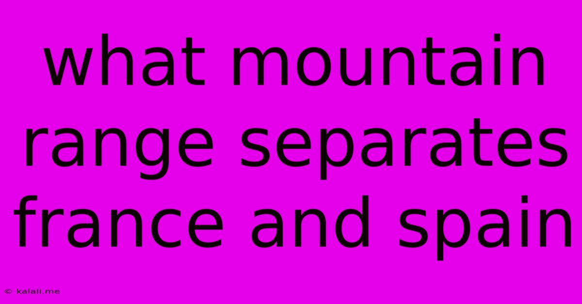 What Mountain Range Separates France And Spain