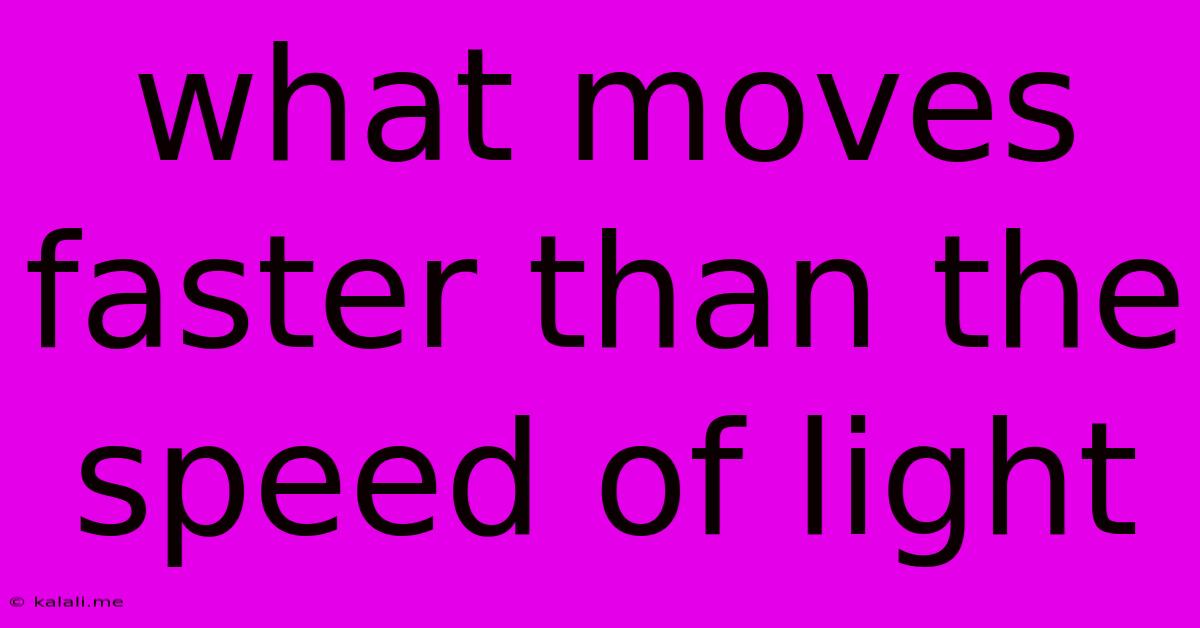What Moves Faster Than The Speed Of Light