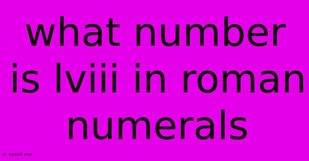 What Number Is Lviii In Roman Numerals