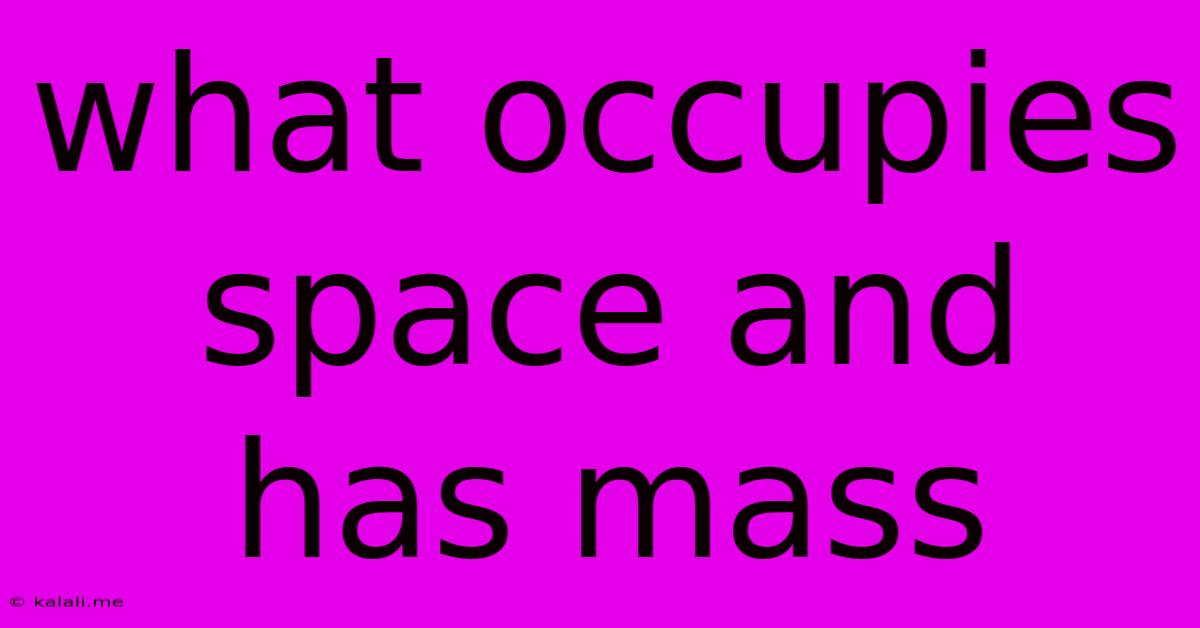 What Occupies Space And Has Mass