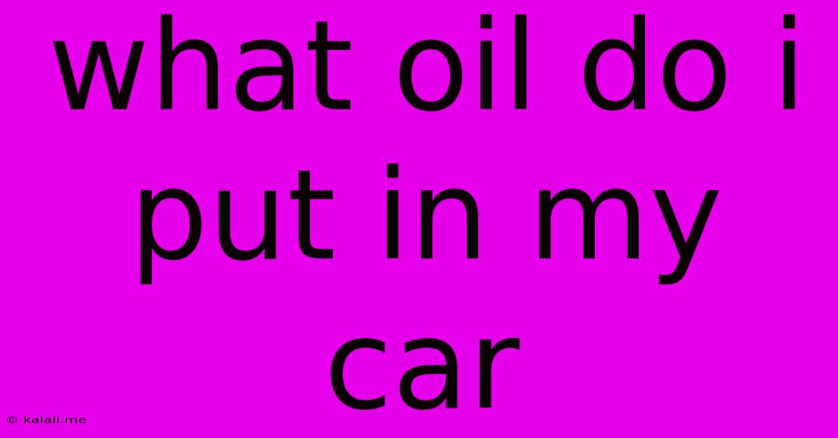 What Oil Do I Put In My Car