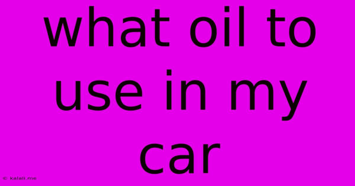 What Oil To Use In My Car