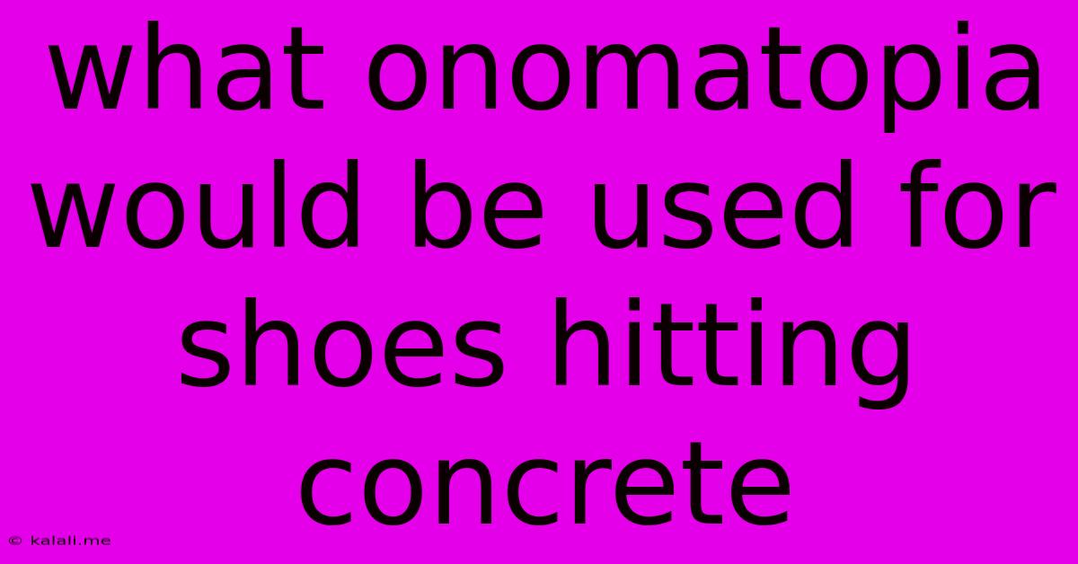 What Onomatopia Would Be Used For Shoes Hitting Concrete