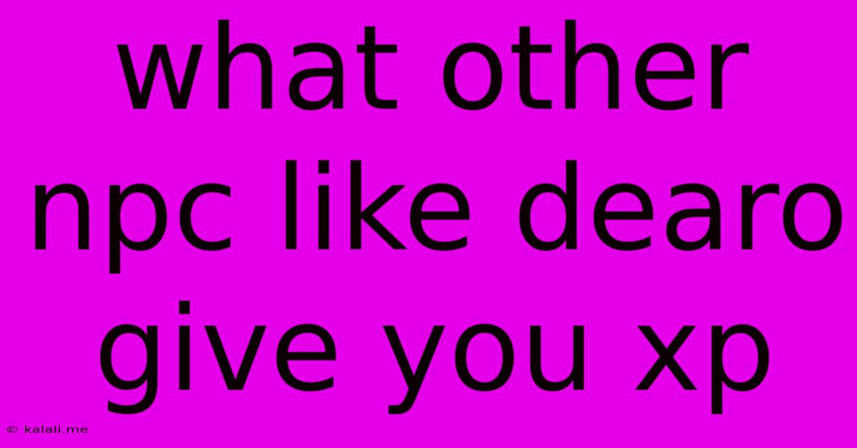 What Other Npc Like Dearo Give You Xp