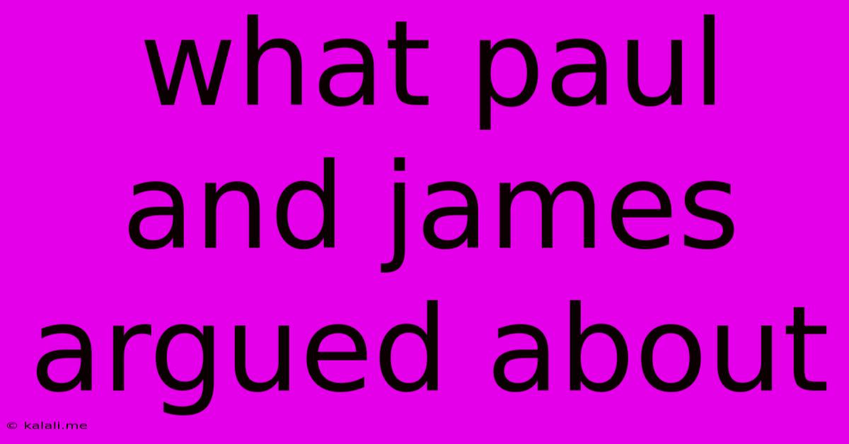 What Paul And James Argued About