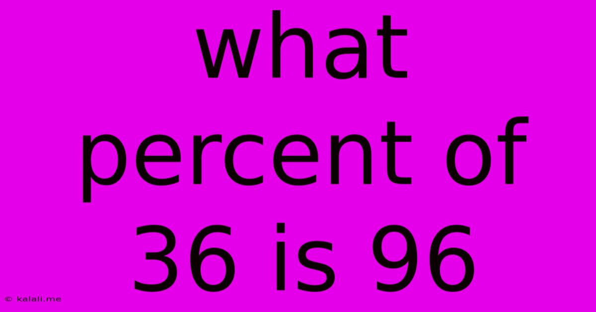What Percent Of 36 Is 96