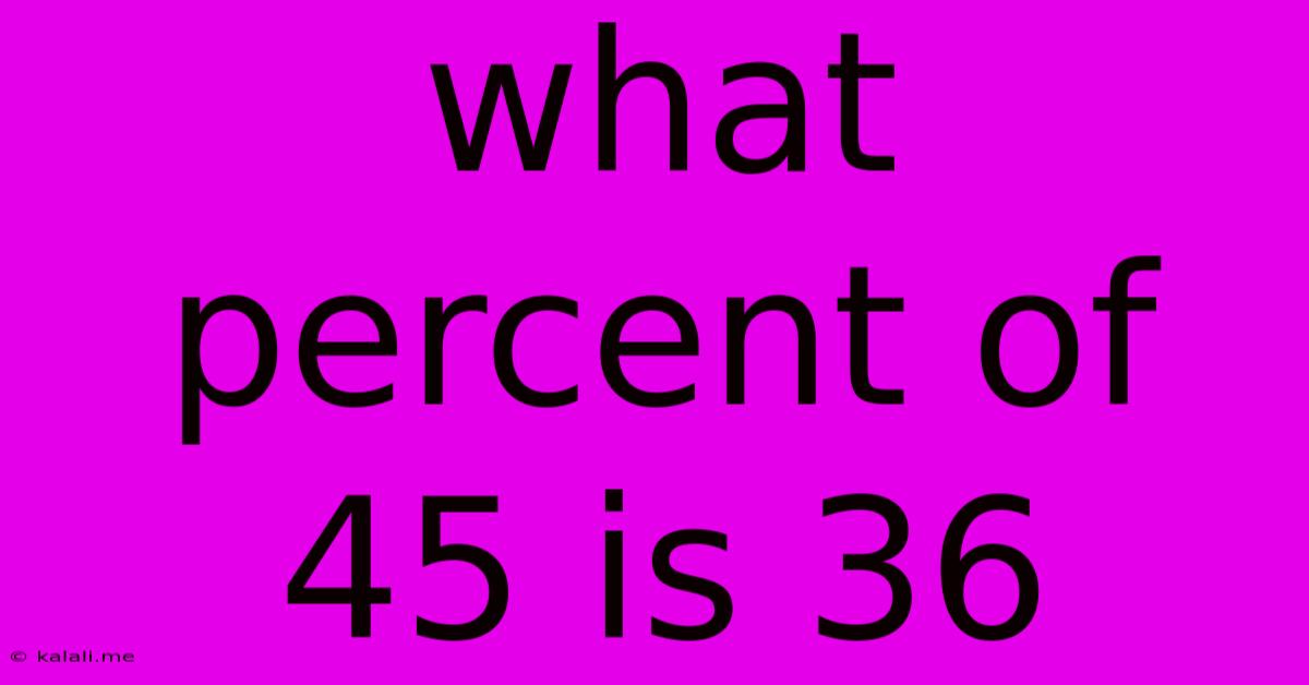 What Percent Of 45 Is 36