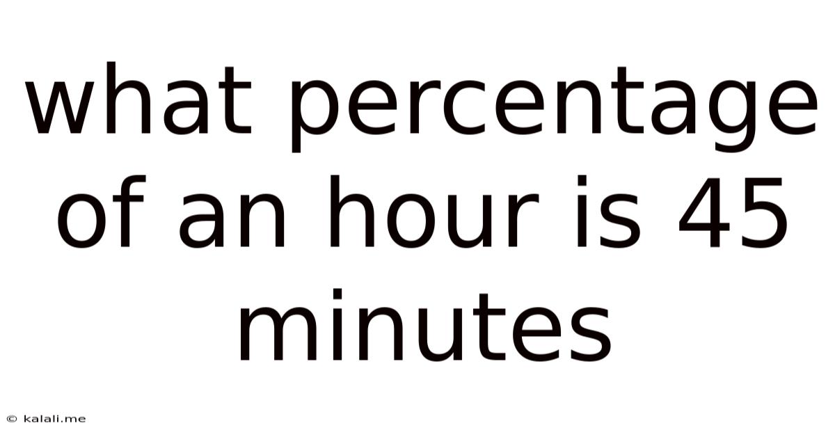 What Percentage Of An Hour Is 45 Minutes