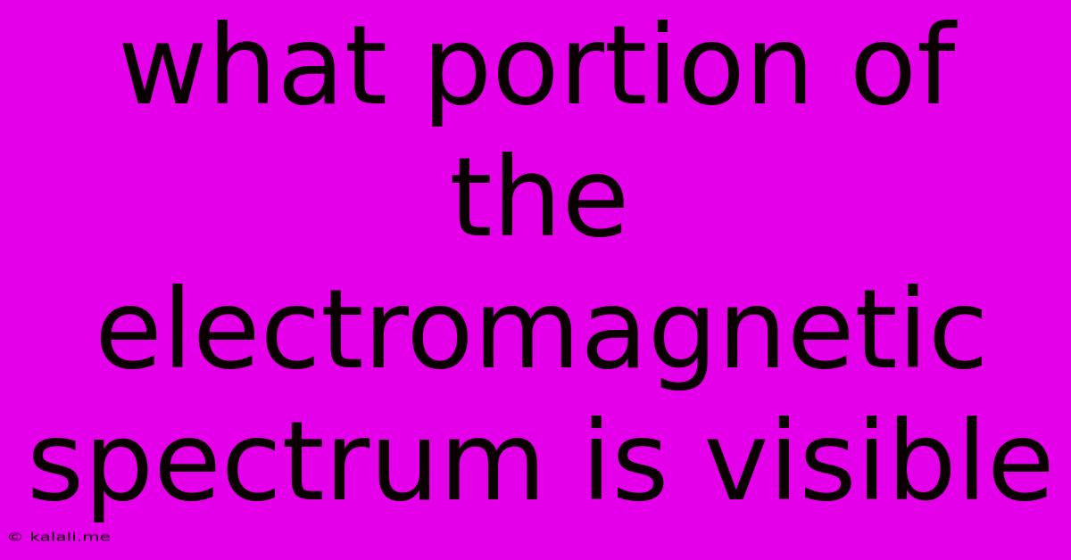 What Portion Of The Electromagnetic Spectrum Is Visible