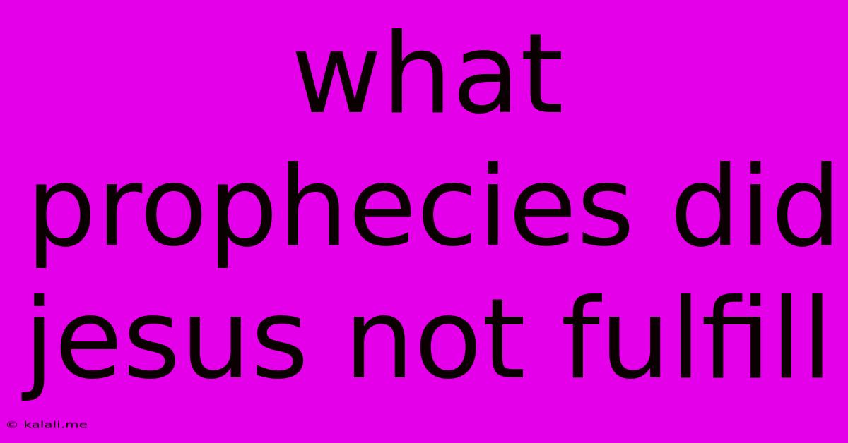 What Prophecies Did Jesus Not Fulfill