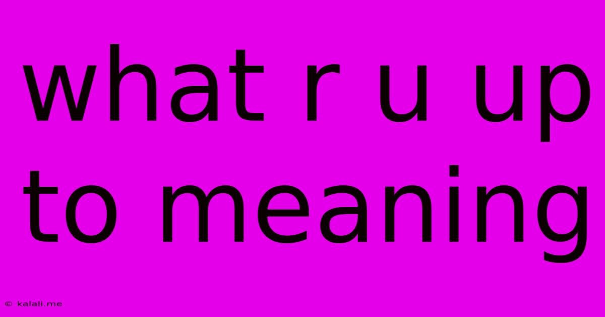 What R U Up To Meaning