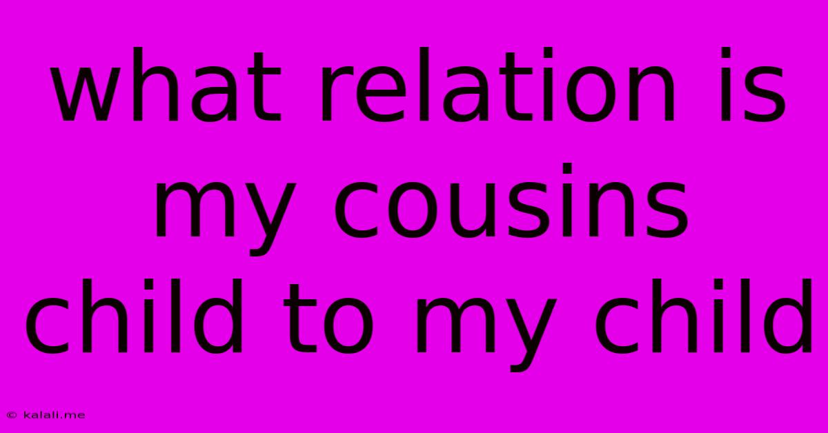 What Relation Is My Cousins Child To My Child