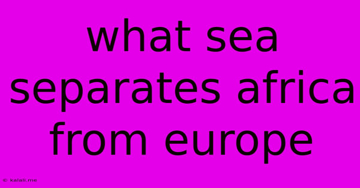 What Sea Separates Africa From Europe