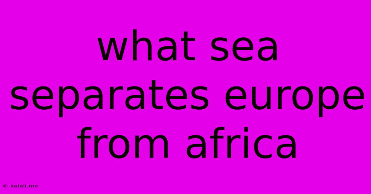 What Sea Separates Europe From Africa