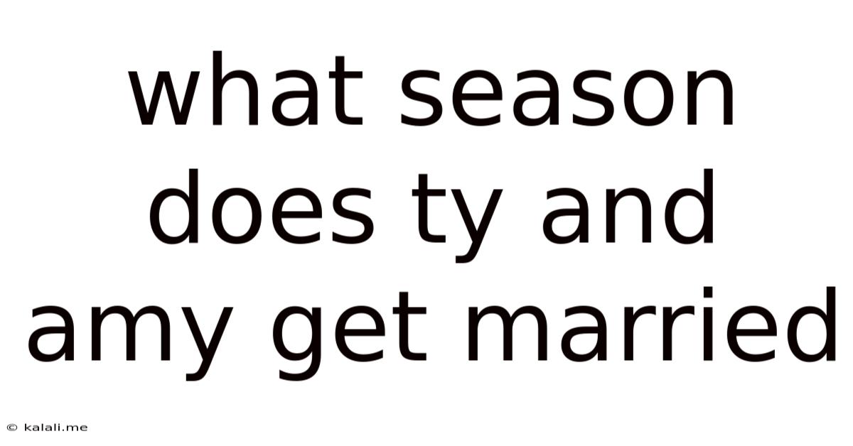 What Season Does Ty And Amy Get Married
