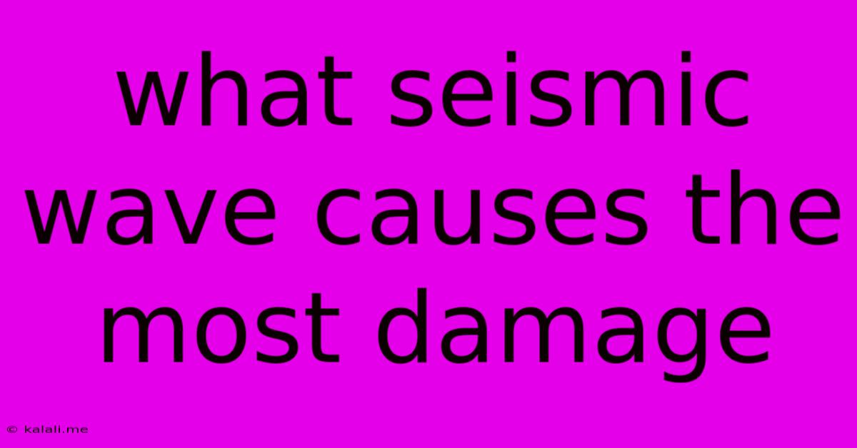 What Seismic Wave Causes The Most Damage