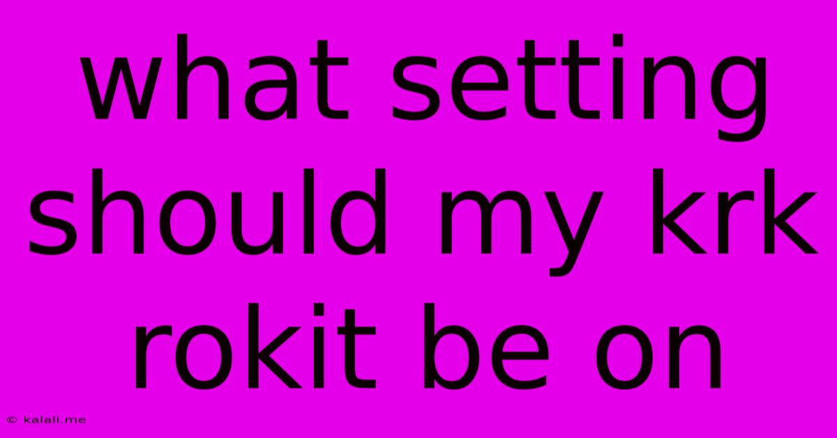 What Setting Should My Krk Rokit Be On