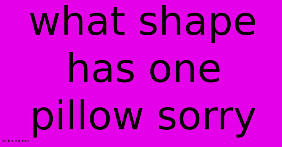 What Shape Has One Pillow Sorry