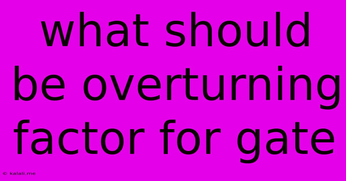 What Should Be Overturning Factor For Gate