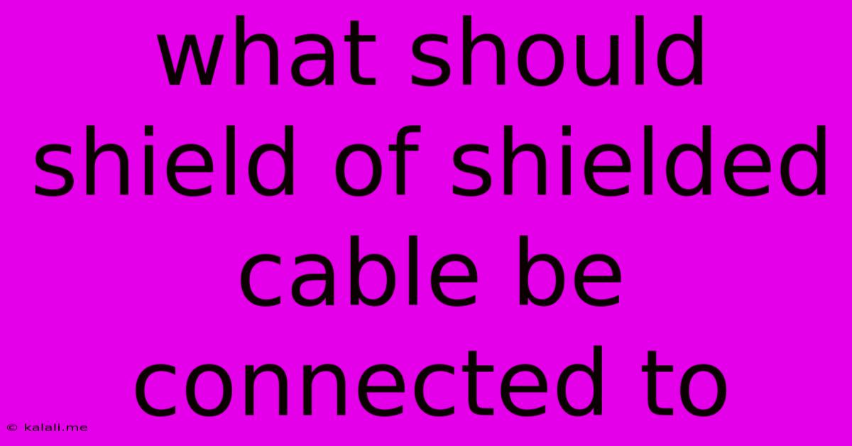 What Should Shield Of Shielded Cable Be Connected To