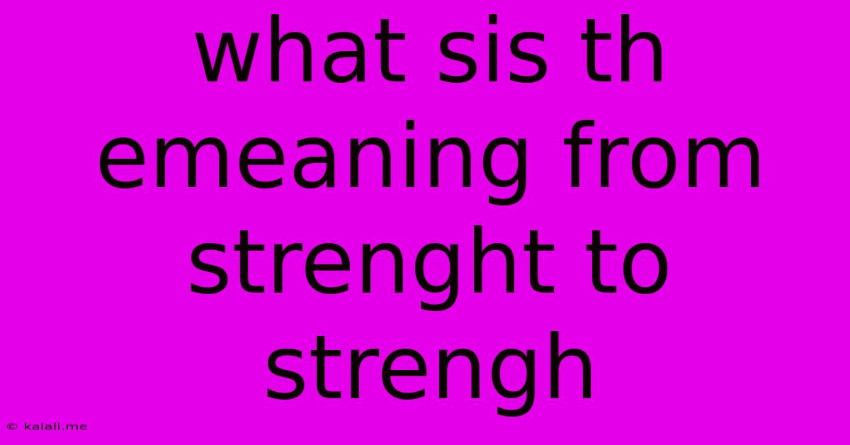 What Sis Th Emeaning From Strenght To Strengh