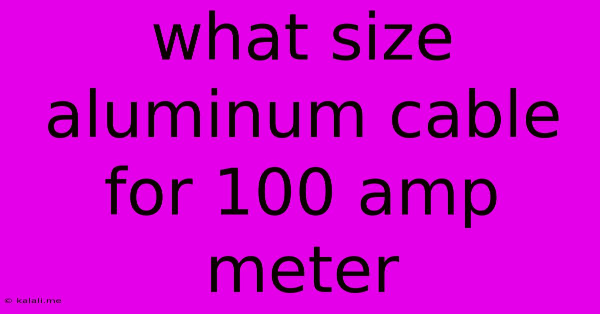 What Size Aluminum Cable For 100 Amp Meter