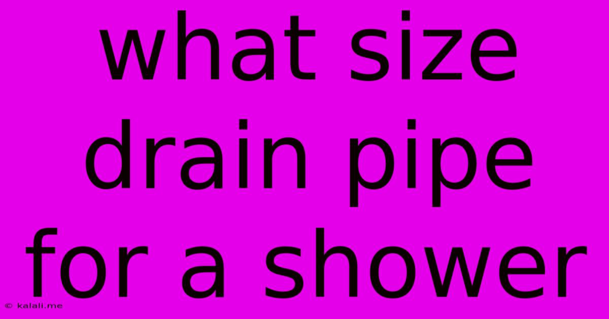 What Size Drain Pipe For A Shower