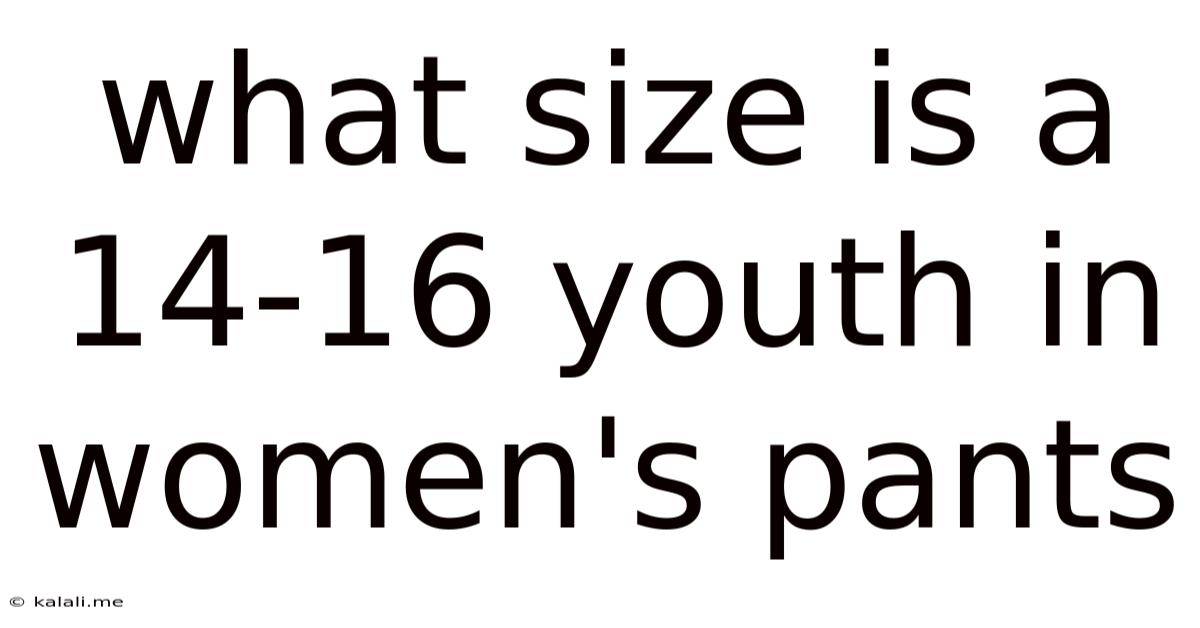 What Size Is A 14-16 Youth In Women's Pants