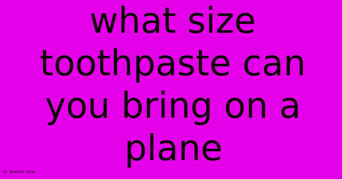 What Size Toothpaste Can You Bring On A Plane